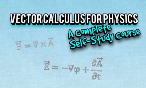 Vector Calculus For Physics: A Complete Self-Study Course